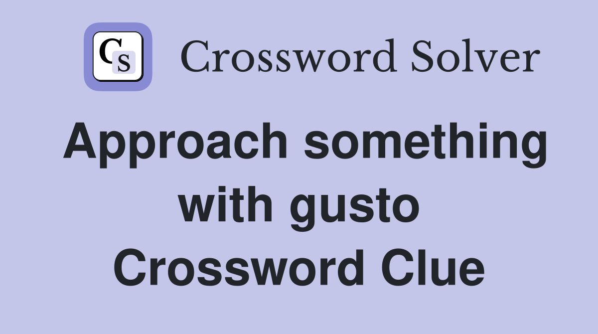 Approach something with gusto - Crossword Clue Answers - Crossword Solver